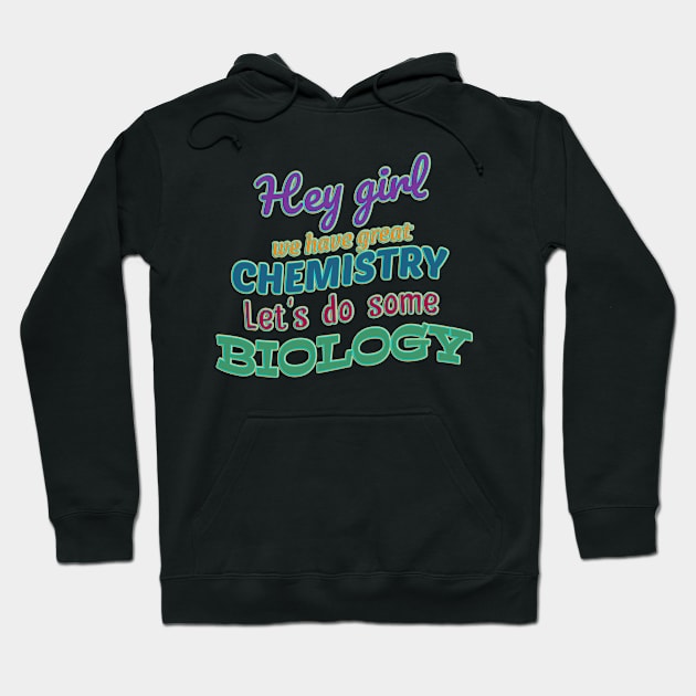 Hey girl we have great chemistry let's do some biology Hoodie by Sarcastic101